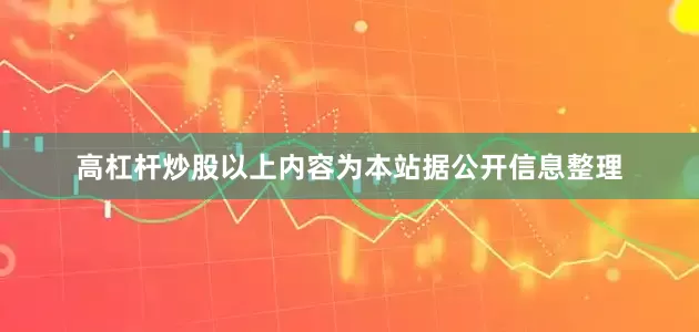 高杠杆炒股以上内容为本站据公开信息整理