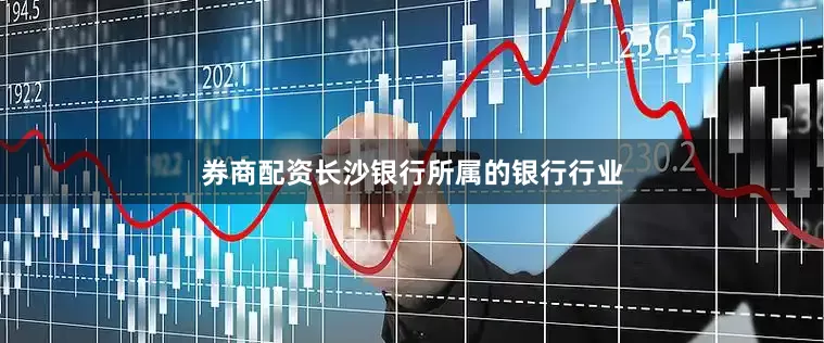 券商配资长沙银行所属的银行行业