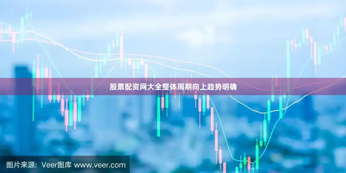 股票配资网大全整体周期向上趋势明确