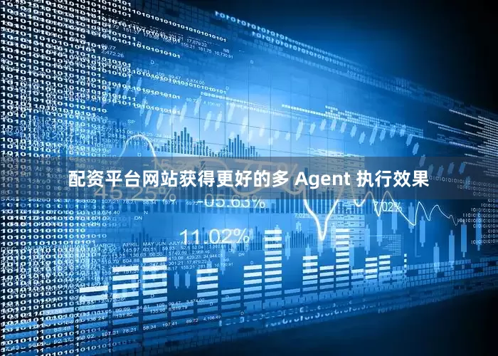 配资平台网站获得更好的多 Agent 执行效果