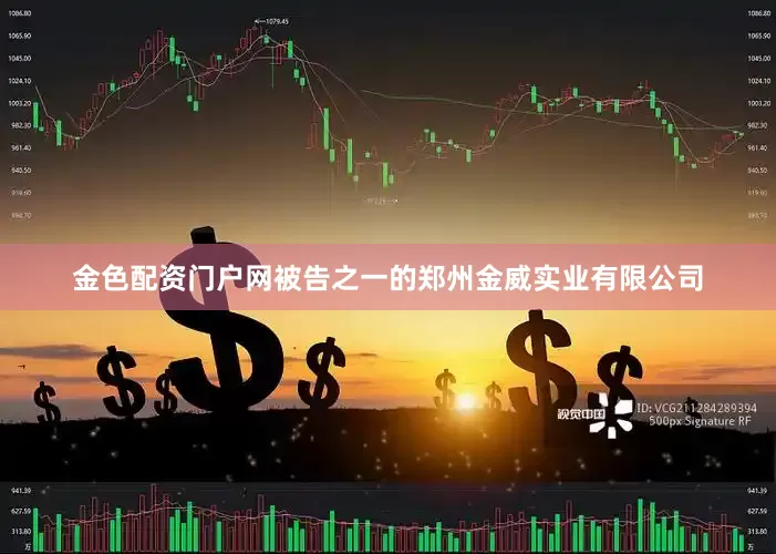 金色配资门户网被告之一的郑州金威实业有限公司