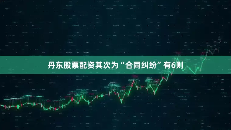 丹东股票配资其次为“合同纠纷”有6则