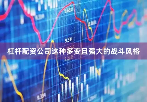 杠杆配资公司这种多变且强大的战斗风格