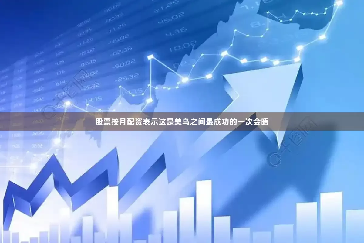 股票按月配资表示这是美乌之间最成功的一次会晤