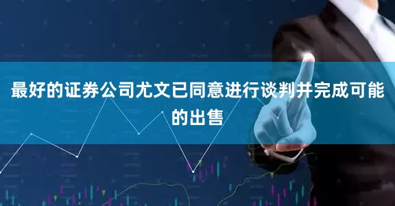 最好的证券公司尤文已同意进行谈判并完成可能的出售