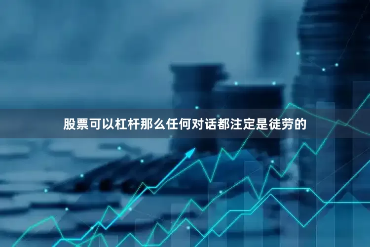 股票可以杠杆那么任何对话都注定是徒劳的
