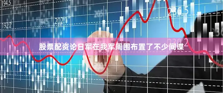 股票配资论日军在我军周围布置了不少间谍